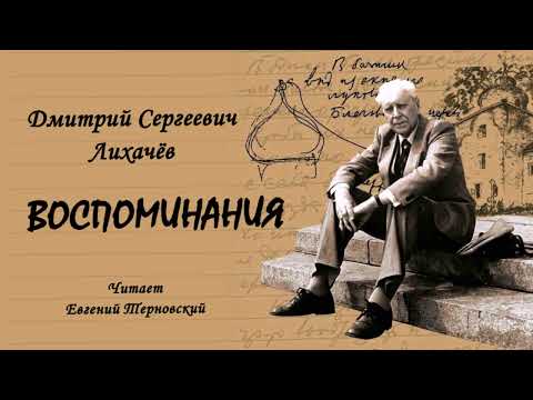 Видео: Лихачёв Дмитрий – Воспоминания (2 часть из 2). Читает Евгений Терновский