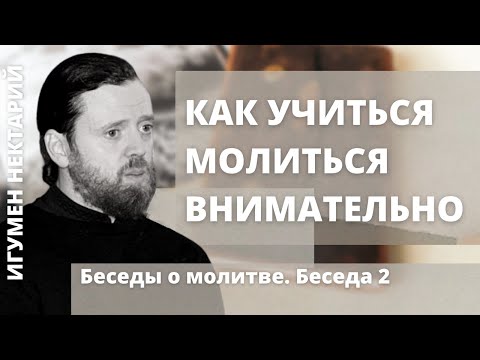 Видео: Как учиться молиться внимательно? | Беседы о молитве | Игумен Нектарий (Морозов)