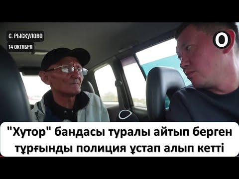 Видео: "Хутор" бандасы туралы айтып берген тұрғынды полиция ұстап алып кетті