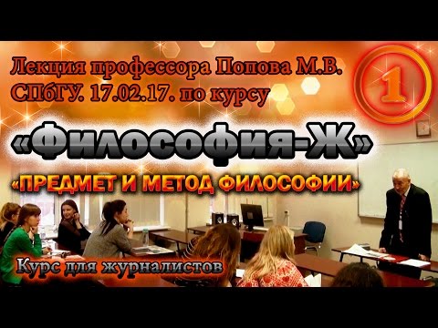 Видео: "Философия-Ж". М.В.Попов. Лекция 01. "Предмет и метод философии". СПбГУ, 2017.