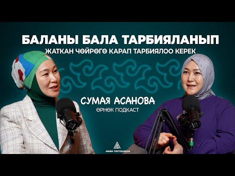 Видео: СУМАЯ АСАНОВА/БАЛАНЫ БАЛА ТАРБИЯЛАНЫП ЖАТКАН ЧӨЙРӨГӨ КАРАП ТАРБИЯЛОО КЕРЕК/ӨРНӨК ПОДКАСТ
