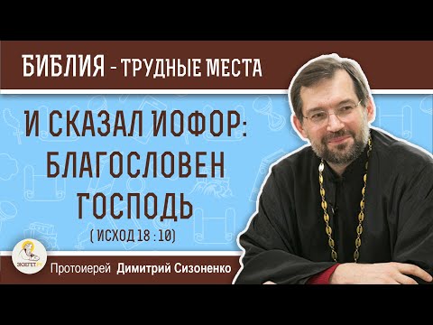 Видео: "И сказал Иофор: благословен Господь" (Исход 18:10) Протоиерей Димитрий Сизоненко. Толкование Библии