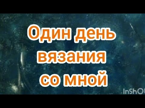 Видео: Один день вязания со мной.