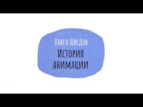 Видео: Лекция 2. Павел Шведов / История анимации