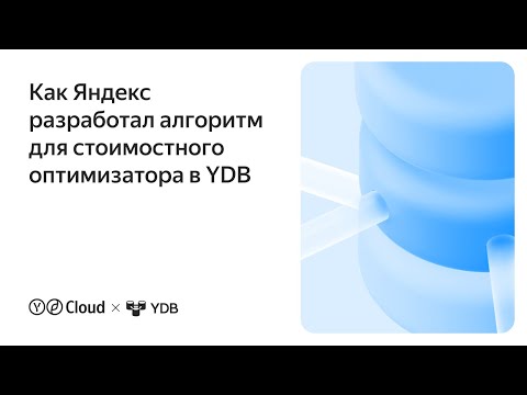 Видео: Как Яндекс разработал алгоритм для стоимостного оптимизатора в YDB