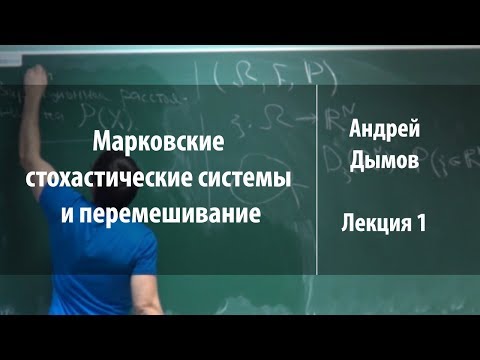 Видео: Лекция 1 | Марковские стохастические системы и перемешивание | Андрей Дымов | Лекториум