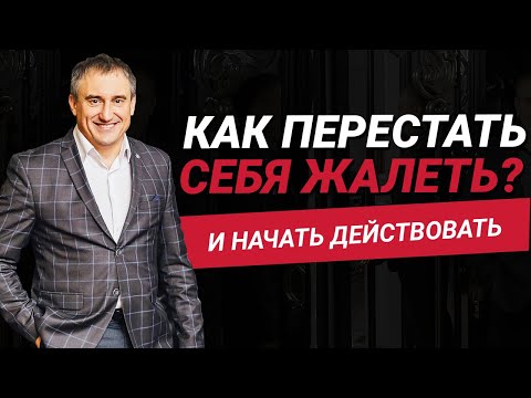 Видео: Как перестать себя жалеть и начать действовать?