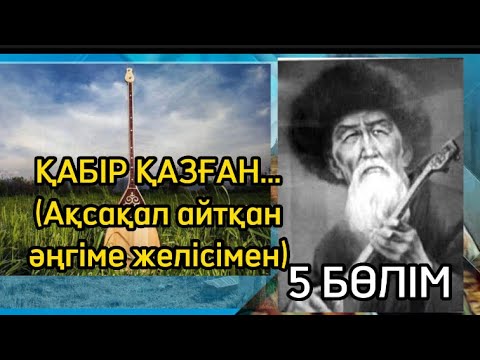 Видео: ҚАБІР ҚАЗҒАН...5 БӨЛІМ (Ақсақал айтқан әңгіме желісімен)