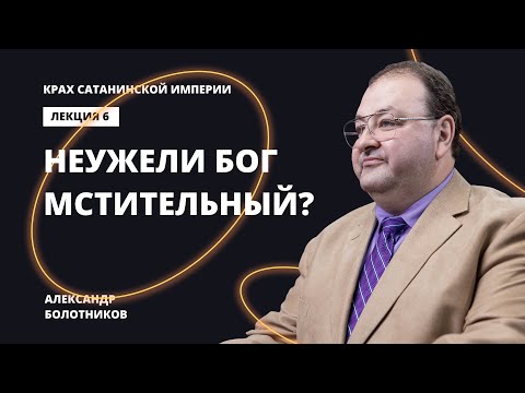 Видео: Неужели Бог такой мстительный? Александр Болотников | Крах сатанинской империи (06/13)