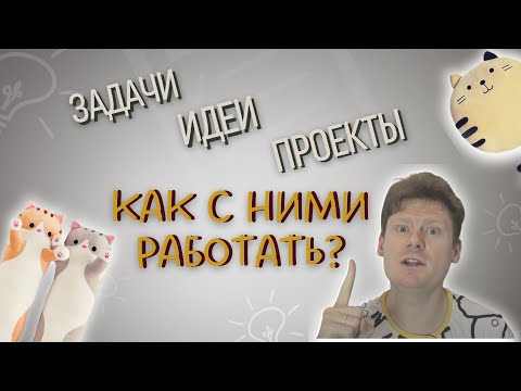 Видео: Задачи, проекты, идеи: как с ними работать?