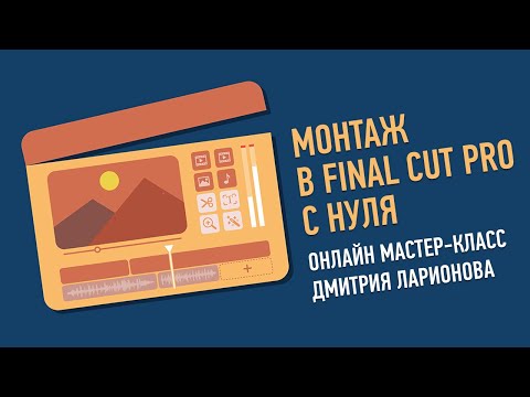 Видео: Монтаж в Final Cut Pro с нуля. Дмитрий Ларионов