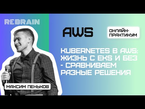 Видео: AWS by Rebrain: Kubernetes в AWS жизнь с EKS и без  - сравниваем разные решения