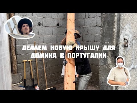 Видео: Привезли дерево/Начали ставить новую крышу у летнего домика в Португалии