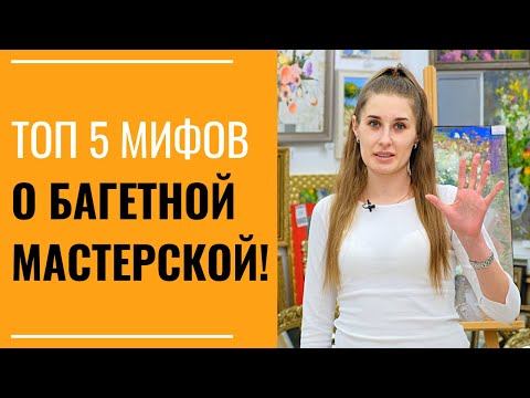 Видео: ТОП 5 МИФОВ О БАГЕТНОЙ МАСТЕРСКОЙ