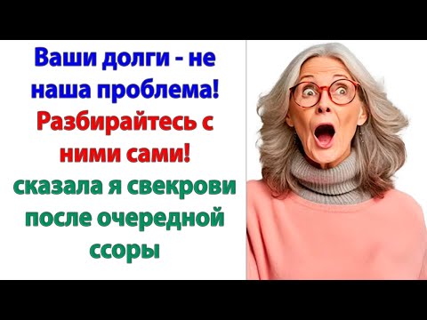 Видео: Твоя жена отказывается помогать родной матери! заорала свекровь. Я по уши в долгах, а ей плевать!