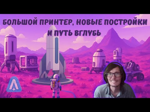 Видео: Astroneer #43 | Большой принтер, новые постройки и путь вглубь ⛏️🚀
