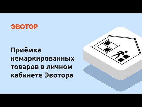 Видео: Товарный учёт: как принимать немаркированные товары в личном кабинете Эвотора