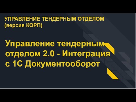 Видео: Управление тендерным отделом 2.0 - Интеграция с 1С Документооборот