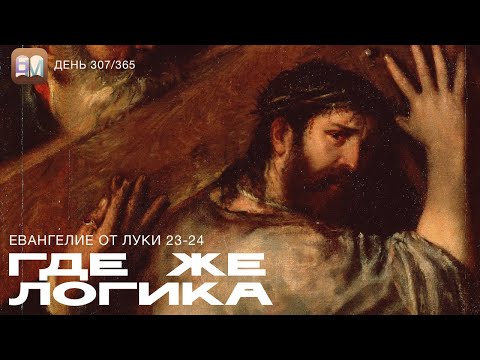 Видео: 307. Где же логика (Лук.23-24) [День 307/365] | Библейский Марафон 2025