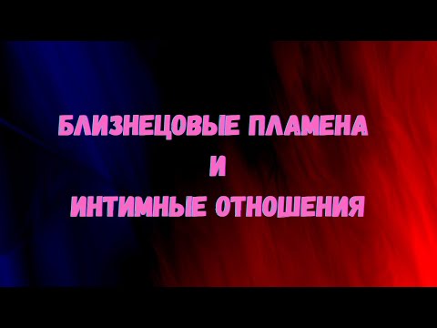 Видео: Близнецовые Пламена и Интимные Отношения