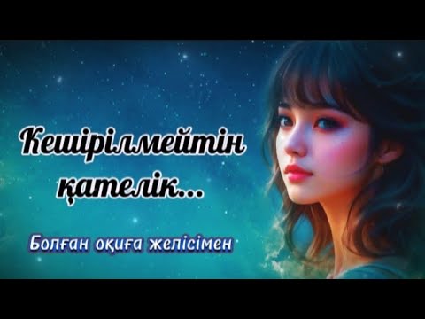 Видео: Кешірілмейтін қателік...Өткен өмірім болашағыма әсер етті