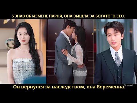 Видео: Узнав об измене парня, она вышла за богатого CEO. Он вернулся за наследством, она беременна.