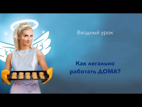 Видео: Как работать дома легально. Вводный урок курса "Домашний кондитер - легальный кондитер"