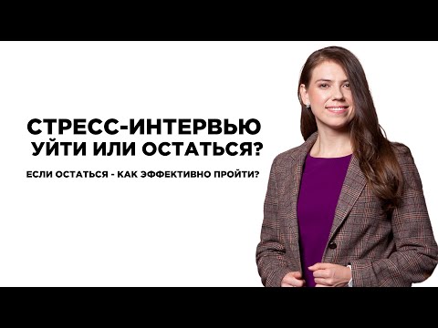 Видео: Стресс-интервью. Уйти или остаться? Если остаться - как эффективно пройти?