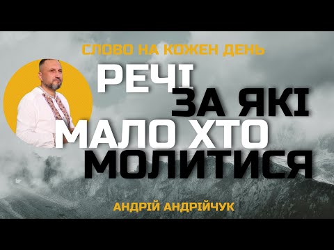 Видео: Речі за які мало хто молиться. Андрій Андрійчук. Слово на кожен день