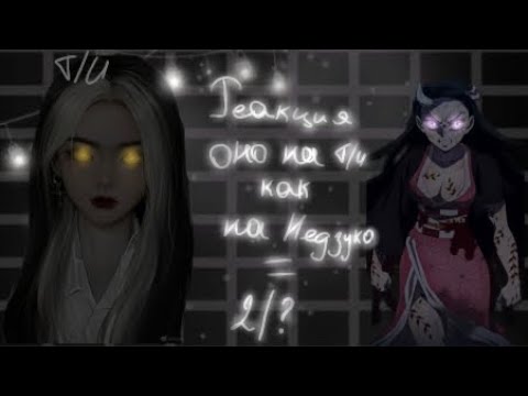 Видео: Реакция оно на Т/и как на Недзуко 2/?