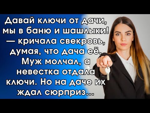 Видео: Давай ключи от дачи, мы в баню и шашлыки! — кричала свекровь, думая, что дача её. Муж молчал…