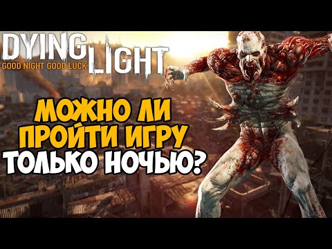 Видео: Можно ли пройти Dying Light только в Ночное Время?