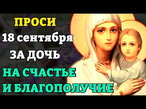 Видео: 18 сентября прочти материнскую молитву о дочери НА СЧАСТЬЕ И БЛАГОПОЛУЧИЕ. Сильные молитвы о дочери