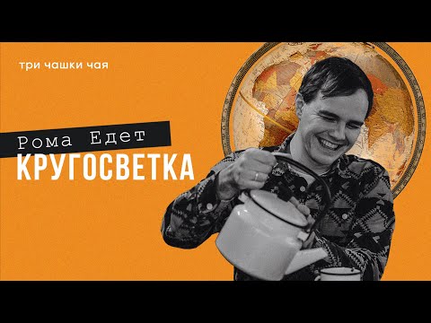 Видео: Кругосветка без денег - выжить, не сойти с ума и найти любовь всей жизни. Рома едет - Три чашки чая