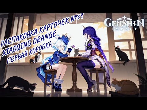 Видео: Спешная болтливая распаковка №39. Бокс Xiaoqing Orange. Распаковка карточек по Genshin Impact