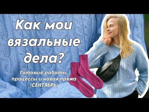 Видео: Как мои вязальные дела? Готовые работы, процессы и новая пряжа |СЕНТЯБРЬ|