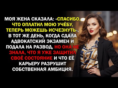 Видео: Моя жена сказала: «Спасибо, что оплатил мою учёбу, теперь можешь исчезнуть», в тот же день, когда...