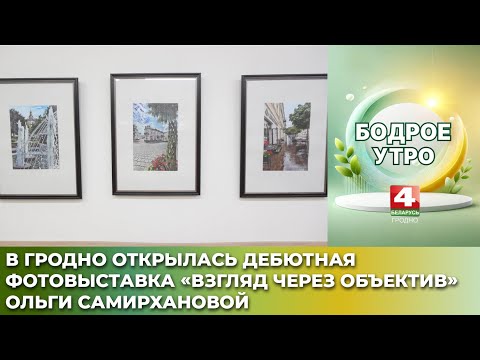 Видео: Бодрое утро. В Гродно открылась дебютная фотовыставка «Взгляд через объектив» Ольги Самирхановой