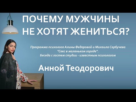 Видео: Анна Теодорович - Почему мужчины не хотят жениться?