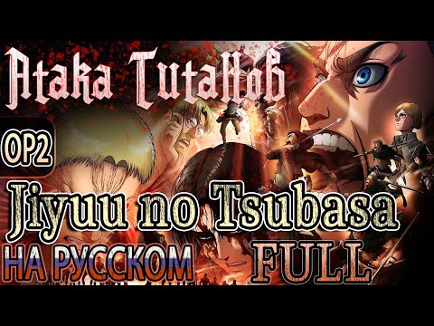Видео: АТАКА ТИТАНОВ - OP2 | JIYUU NO TSUBASA (Russian Cover) | FULL