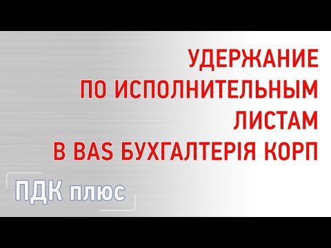 Видео: Удержание по исполнительным листам в программе "BAS Бухгалтерія КОРП"