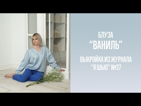 Видео: Блуза "ВАНИЛЬ". Журнал "Я шью" №27