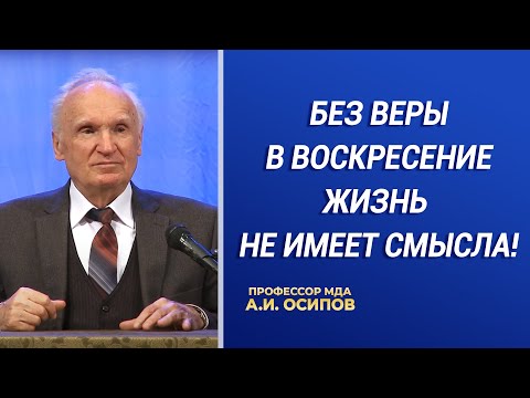 Видео: Без веры в Воскресение жизнь не имеет смысла! / А.И. Осипов