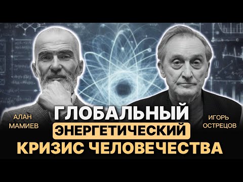 Видео: Глобальный мировой энергетический кризис и пути выхода из него. Игорь Острецов
