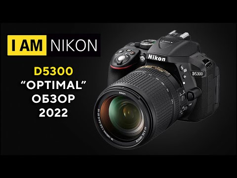 Видео: Большой обзор Nikon D5300 Оптимальный вариант 2022