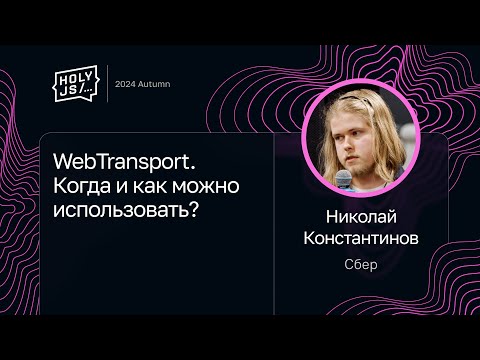 Видео: Николай Константинов — WebTransport. Когда и как можно использовать?