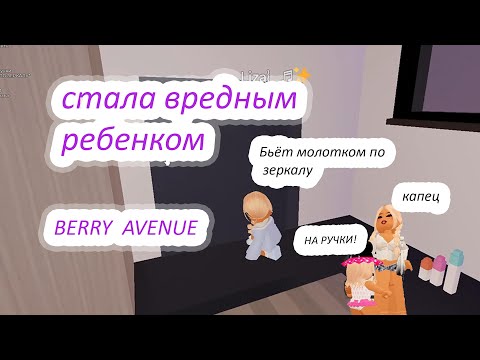 Видео: СТАЛА ВРЕДНЫМ РЕБЕНКОМ В BERRY AVENUE