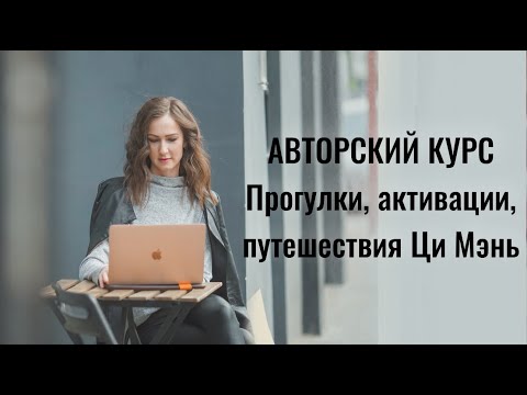 Видео: АВТОРСКИЙ КУРС "ПРОГУЛКИ, АКТИВАЦИИ, ПУТЕШЕСТВИЯ ПО ЦИ МЭНЬ"