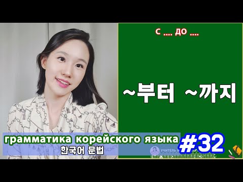 Видео: С/до. 부터/까지. Грамматика корейского языка. Урок32.