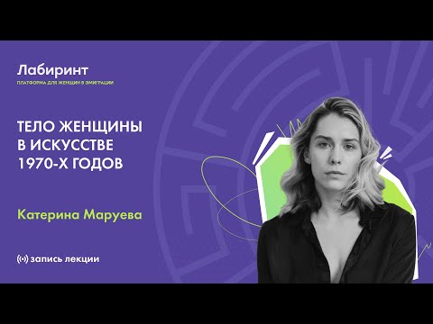 Видео: Body art.Тело женщины в искусстве 1970-х годов | Лекция Катерины Маруевой